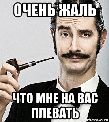 очень жаль что мне на вас плевать