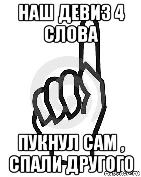 наш девиз 4 слова пукнул сам , спали другого, Мем Сейчас этот пидор напишет хуйню