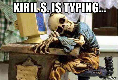 kiril s. is typing... 