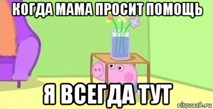 когда мама просит помощь я всегда тут, Мем  Свинка пеппа под столом