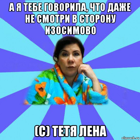 а я тебе говорила, что даже не смотри в сторону изосимово (с) тетя лена, Мем типичная мама