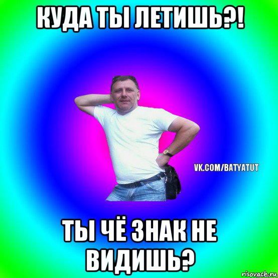 куда ты летишь?! ты чё знак не видишь?