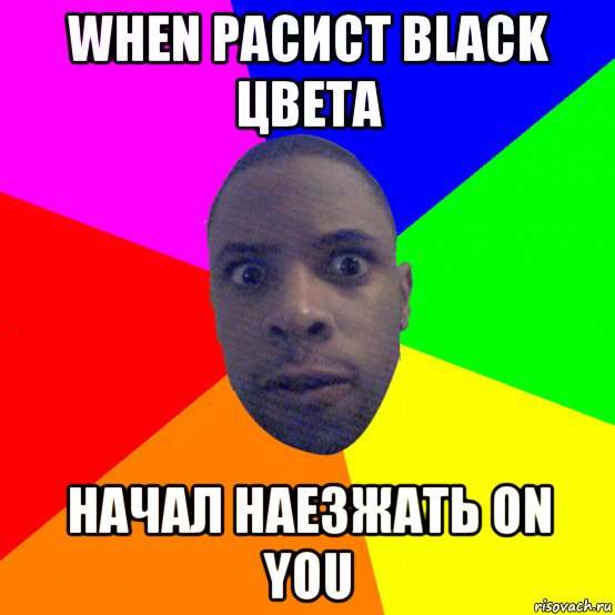 when расист black цвета начал наезжать on you, Мем  Типичный Негр