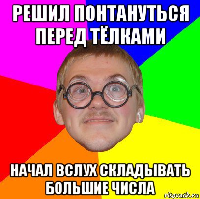 решил понтануться перед тёлками начал вслух складывать большие числа, Мем Типичный ботан