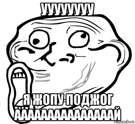 уууууууу я жопу поджог ааааааааааааааай, Мем  Trollface LOL