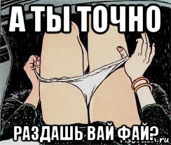 а ты точно раздашь вай фай?