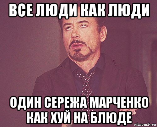 все люди как люди один сережа марченко как хуй на блюде, Мем твое выражение лица