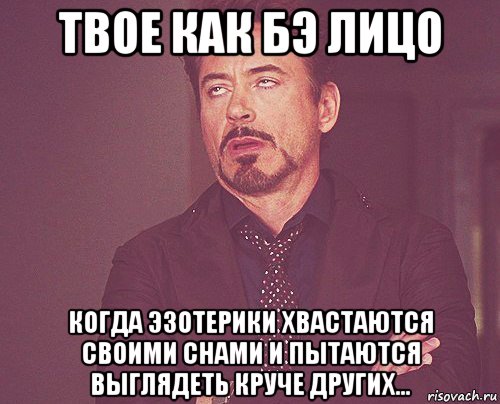 твое как бэ лицо когда эзотерики хвастаются своими снами и пытаются выглядеть круче других..., Мем твое выражение лица