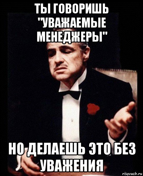 ты говоришь "уважаемые менеджеры" но делаешь это без уважения, Мем ты делаешь это без уважения