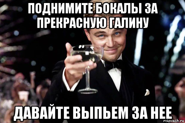 поднимите бокалы за прекрасную галину давайте выпьем за нее, Мем Великий Гэтсби (бокал за тех)