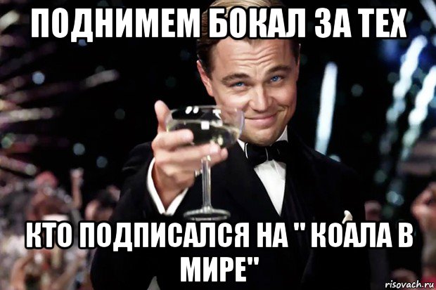 поднимем бокал за тех кто подписался на " коала в мире", Мем Великий Гэтсби (бокал за тех)