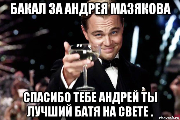 бакал за андрея мазякова спасибо тебе андрей ты лучший батя на свете ., Мем Великий Гэтсби (бокал за тех)