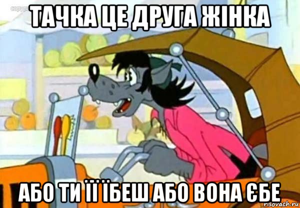 тачка це друга жінка або ти її їбеш або вона єбе, Мем Волк