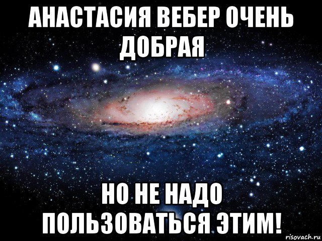 анастасия вебер очень добрая но не надо пользоваться этим!, Мем Вселенная