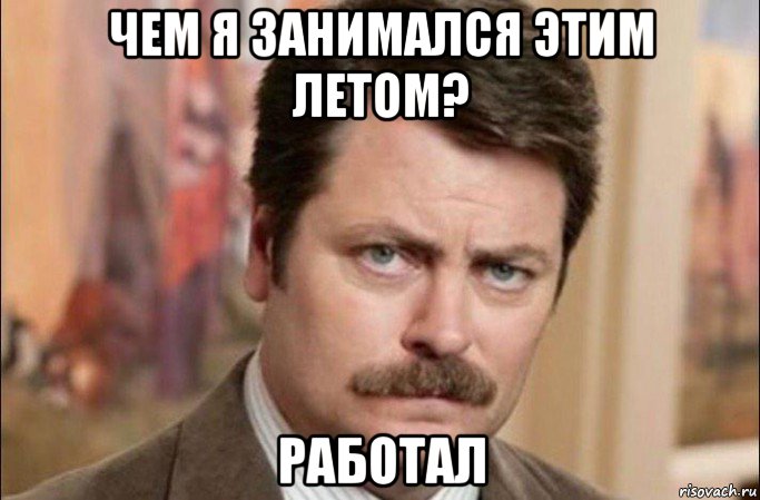 чем я занимался этим летом? работал, Мем  Я человек простой