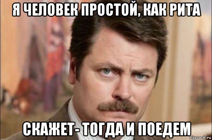 я человек простой, как рита скажет- тогда и поедем, Мем  Я человек простой