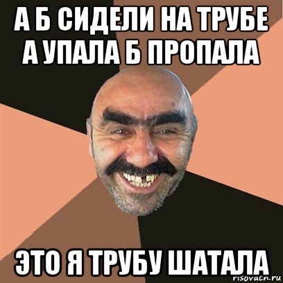 а б сидели на трубе а упала б пропала это я трубу шатала, Мем Я твой дом труба шатал