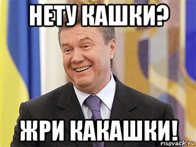 нету кашки? жри какашки!, Мем Янукович