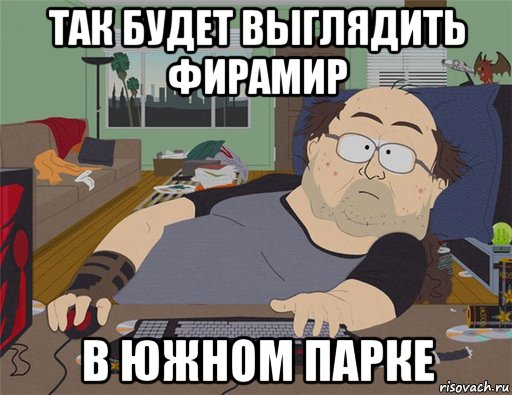 так будет выглядить фирамир в южном парке, Мем   Задрот south park