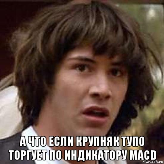  а что если крупняк тупо торгует по индикатору macd, Мем А что если (Киану Ривз)