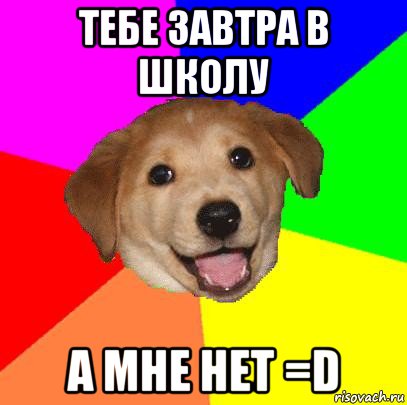 тебе завтра в школу а мне нет =d, Мем Advice Dog