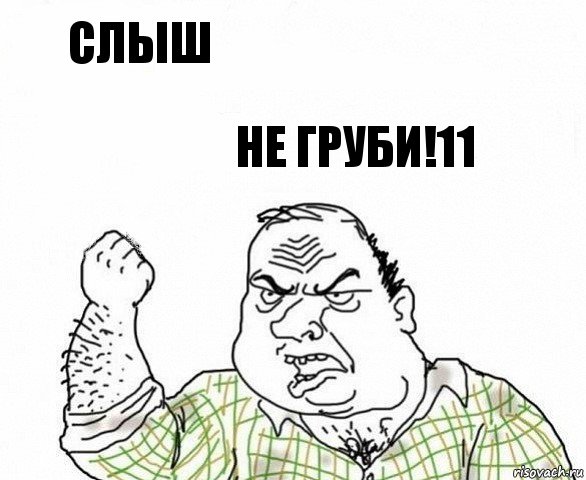 Слыш Не груби!11