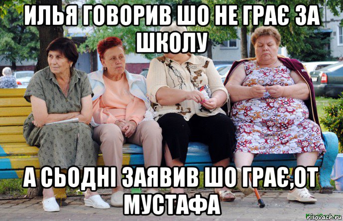 илья говорив шо не грає за школу а сьодні заявив шо грає,от мустафа, Мем Бабушки на скамейке