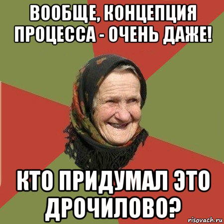 вообще, концепция процесса - очень даже! кто придумал это дрочилово?, Мем  Бабушка