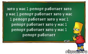 зато у нас 1 репорт работает зато у нас 1 репорт работает зато у нас 1 репорт работает зато у нас 1 репорт работает зато у нас 1 репорт работает зато у нас 1 репорт работает, Комикс Барт пишет на доске