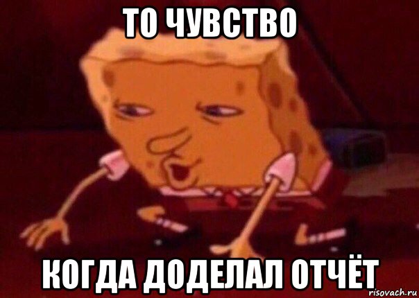 то чувство когда доделал отчёт, Мем    Bettingmemes