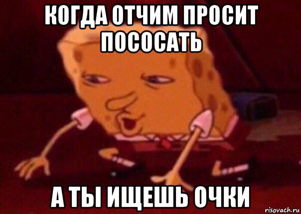 когда отчим просит пососать а ты ищешь очки, Мем    Bettingmemes