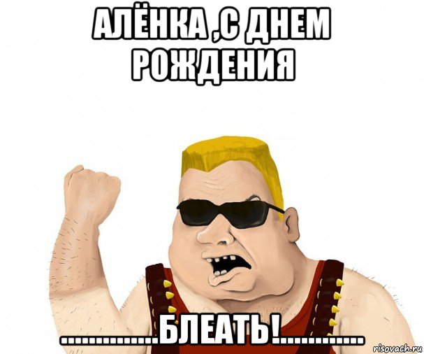 алёнка ,с днем рождения ..............блеать!............, Мем Боевой мужик блеать