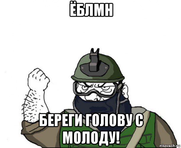 ёблмн береги голову с молоду!