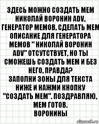 Здесь можно создать мем Николай Воронин adv, генератор мемов, сделать мем
Описание для генератора мемов " Николай Воронин adv" отсутствует, но ты сможешь создать мем и без него, правда?
Заполни зоны для текста ниже и нажми кнопку "создать мем". Поздравляю, мем готов.
воронины, Комикс  бумага