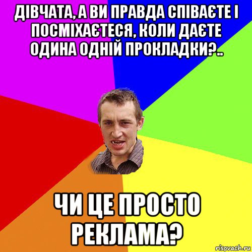 дівчата, а ви правда співаєте і посміхаєтеся, коли даєте одина одній прокладки?.. чи це просто реклама?, Мем Чоткий паца