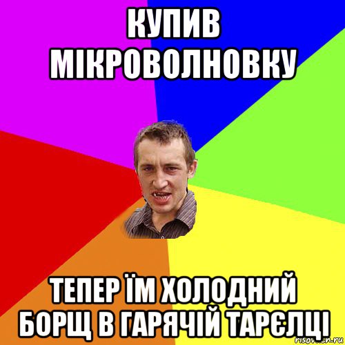 купив мікроволновку тепер їм холодний борщ в гарячій тарєлці, Мем Чоткий паца