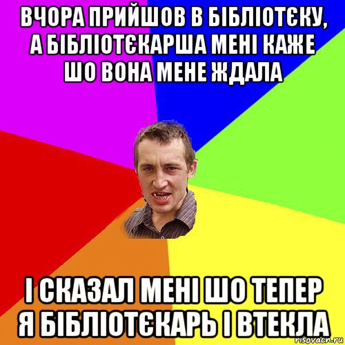 вчора прийшов в бібліотєку, а бібліотєкарша мені каже шо вона мене ждала і сказал мені шо тепер я бібліотєкарь і втекла, Мем Чоткий паца