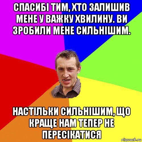 спасибі тим, хто залишив мене у важку хвилину. ви зробили мене сильнішим. настільки сильнішим, що краще нам тепер не пересікатися, Мем Чоткий паца