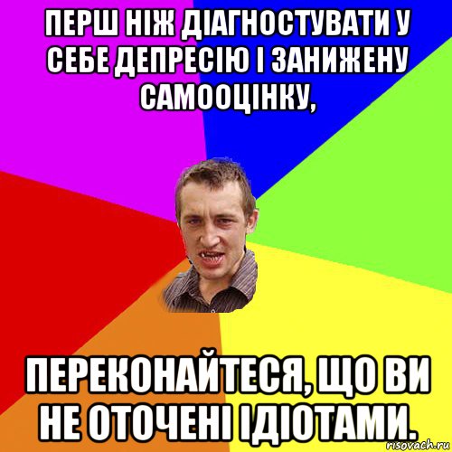 перш ніж діагностувати у себе депресію і занижену самооцінку, переконайтеся, що ви не оточені ідіотами., Мем Чоткий паца