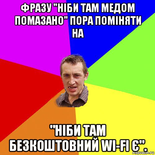 фразу "ніби там медом помазано" пора поміняти на "ніби там безкоштовний wi-fi є"., Мем Чоткий паца