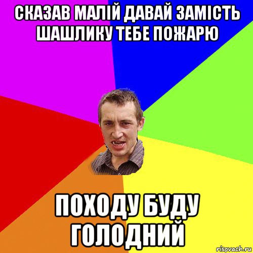 сказав малiй давай замiсть шашлику тебе пожарю походу буду голодний, Мем Чоткий паца