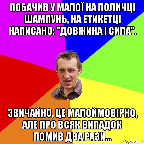 побачив у малої на поличці шампунь, на етикетці написано: "довжина і сила". звичайно, це малоймовірно, але про всяк випадок помив два рази..., Мем Чоткий паца