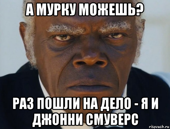 а мурку можешь? раз пошли на дело - я и джонни смуверс, Мем   Что этот ниггер себе позволяет