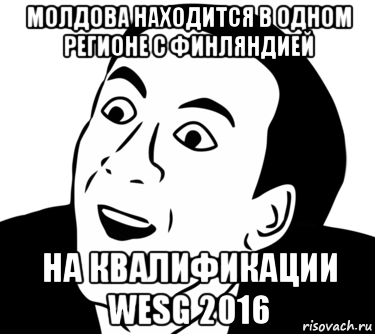 молдова находится в одном регионе с финляндией на квалификации wesg 2016, Мем  Да ладно