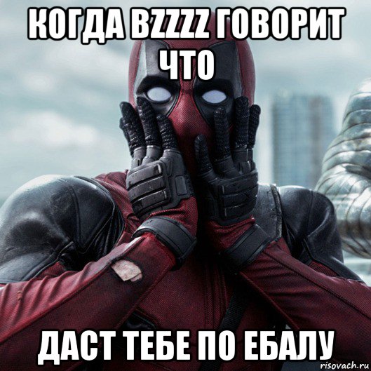 когда bzzzz говорит что даст тебе по ебалу, Мем     Дэдпул