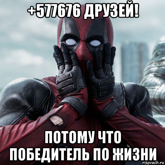 +577676 друзей! потому что победитель по жизни, Мем     Дэдпул