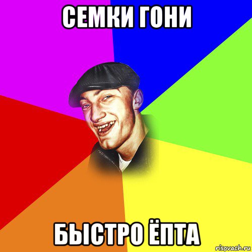 семки гони быстро ёпта, Мем ДЕРЗКИЙ БЫДЛОМЁТ