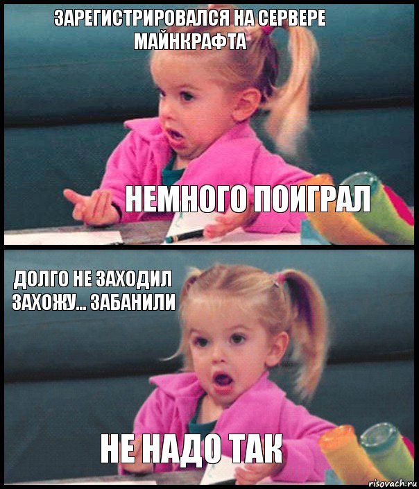 Зарегистрировался на сервере майнкрафта Немного поиграл Долго не заходил захожу... забанили Не надо так, Комикс  Возмущающаяся девочка