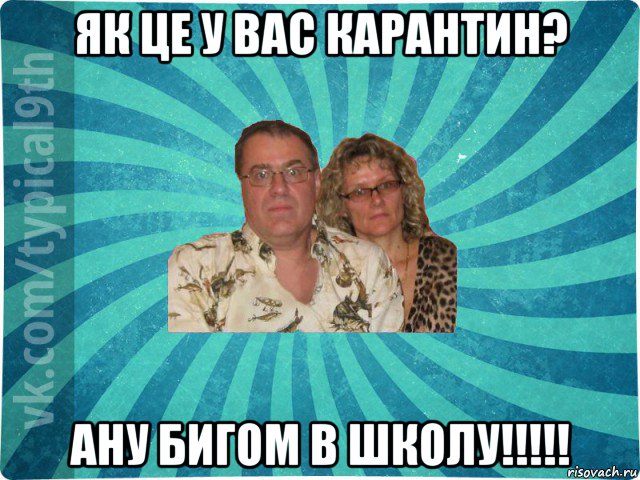 як це у вас карантин? ану бигом в школу!!!!!