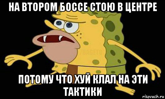 на втором боссе стою в центре потому что хуй клал на эти тактики, Мем Дикий спанч боб